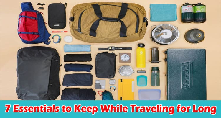 Top 7 Essentials to Keep While Traveling for Long