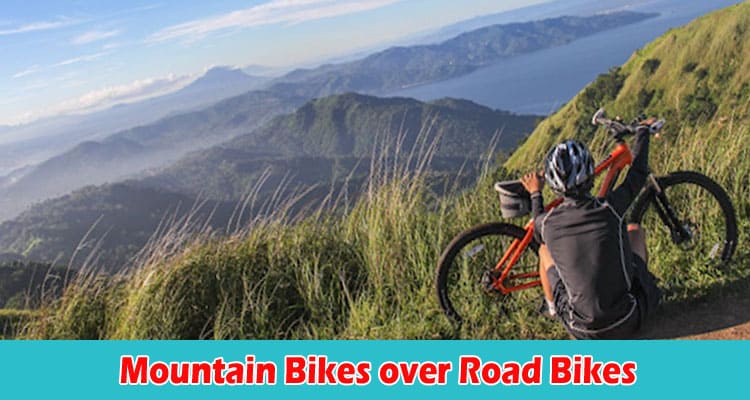 Why Should You Choose Mountain Bikes over Road Bikes