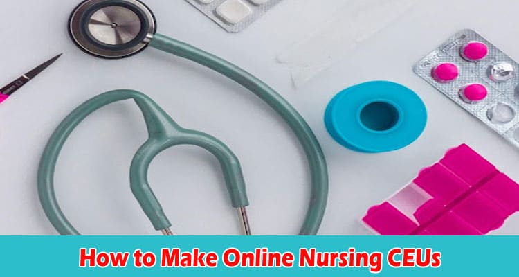 How to Make Sure You Meet Requirements for Nursing CEUs