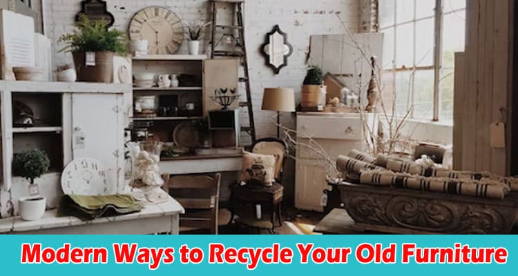 Modern Ways to Recycle Your Old Furniture