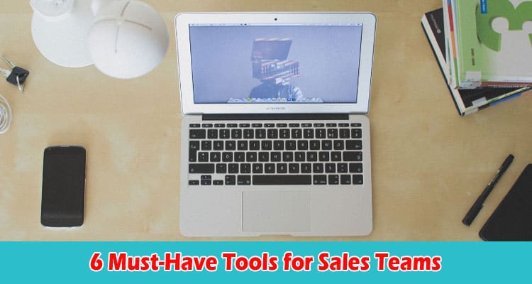 Top 6 Must-Have Tools for Sales Teams