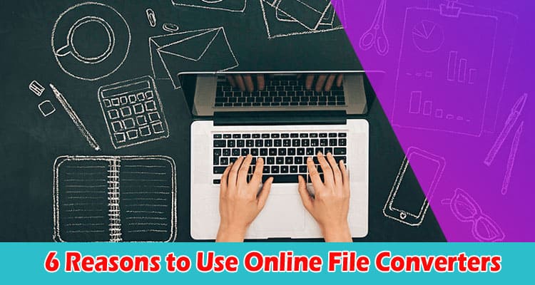Top 6 Reasons to Use Online File Converters
