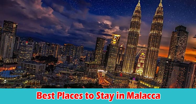 Uncovering the Best Places to Stay in Malacca
