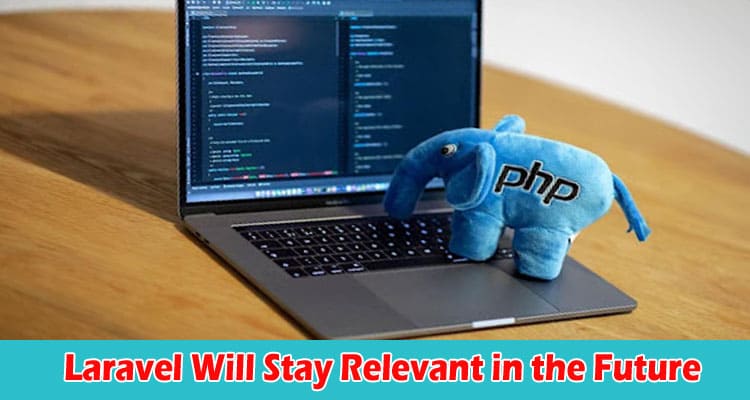 Laravel Will Stay Relevant in the Future Here’s Why